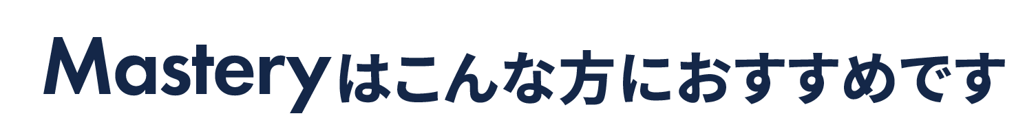 Masteryはこんな方におすすめです